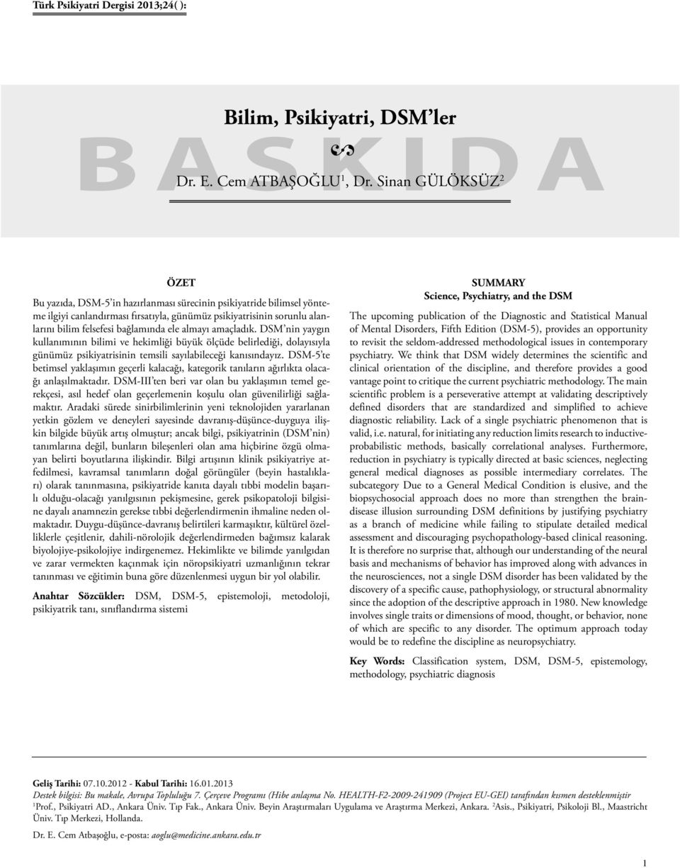 ele almayı amaçladık. DSM nin yaygın kullanımının bilimi ve hekimliği büyük ölçüde belirlediği, dolayısıyla günümüz psikiyatrisinin temsili sayılabileceği kanısındayız.