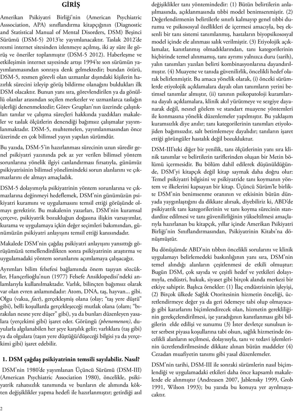 Haberleşme ve etkileşimin internet sayesinde artışı 1994 te son sürümün yayımlanmasından sonraya denk gelmektedir; bundan ötürü, DSM-5, resmen görevli olan uzmanlar dışındaki kişilerin hazırlık