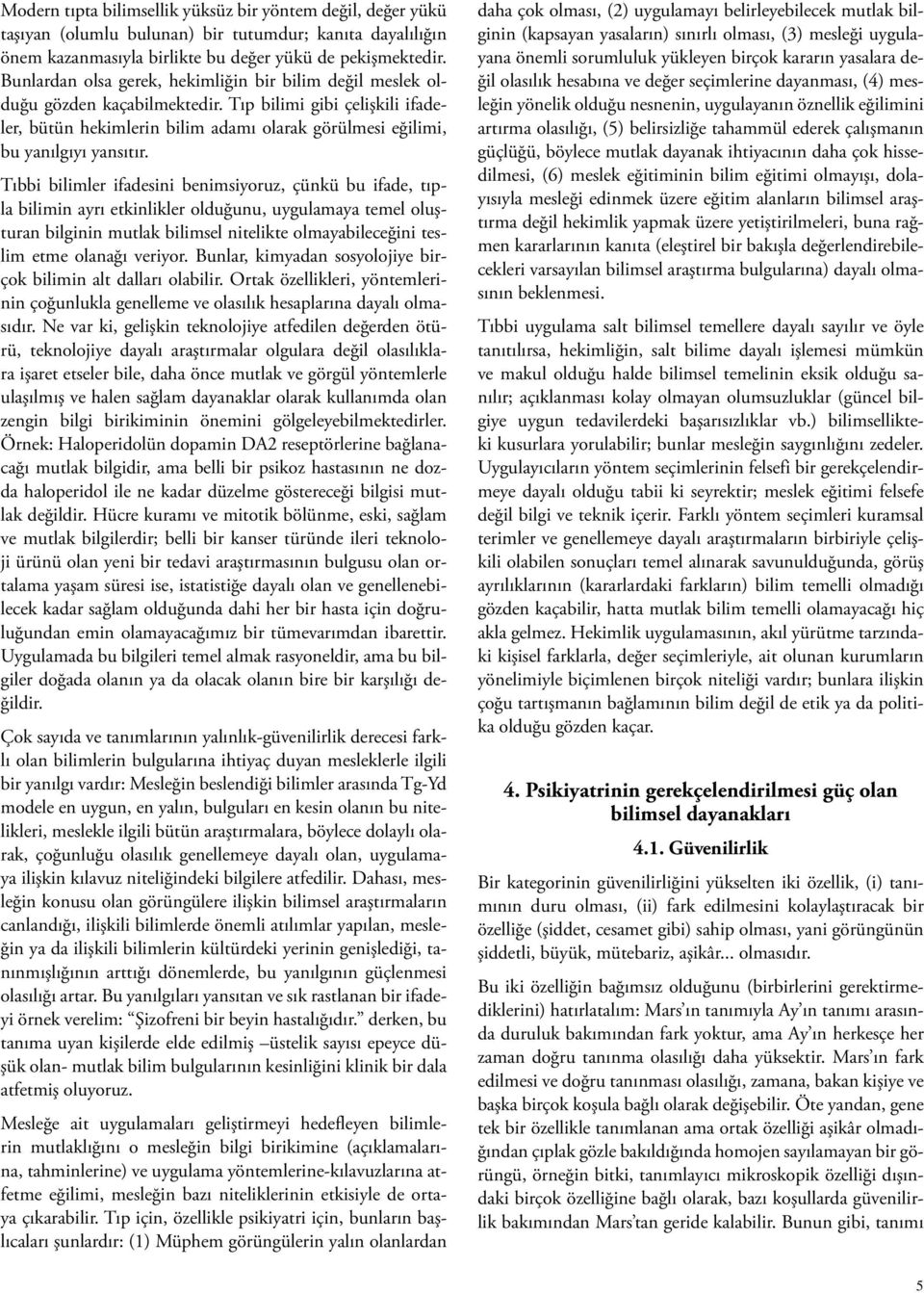 Tıbbi bilimler ifadesini benimsiyoruz, çünkü bu ifade, tıpla bilimin ayrı etkinlikler olduğunu, uygulamaya temel oluşturan bilginin mutlak bilimsel nitelikte olmayabileceğini teslim etme olanağı