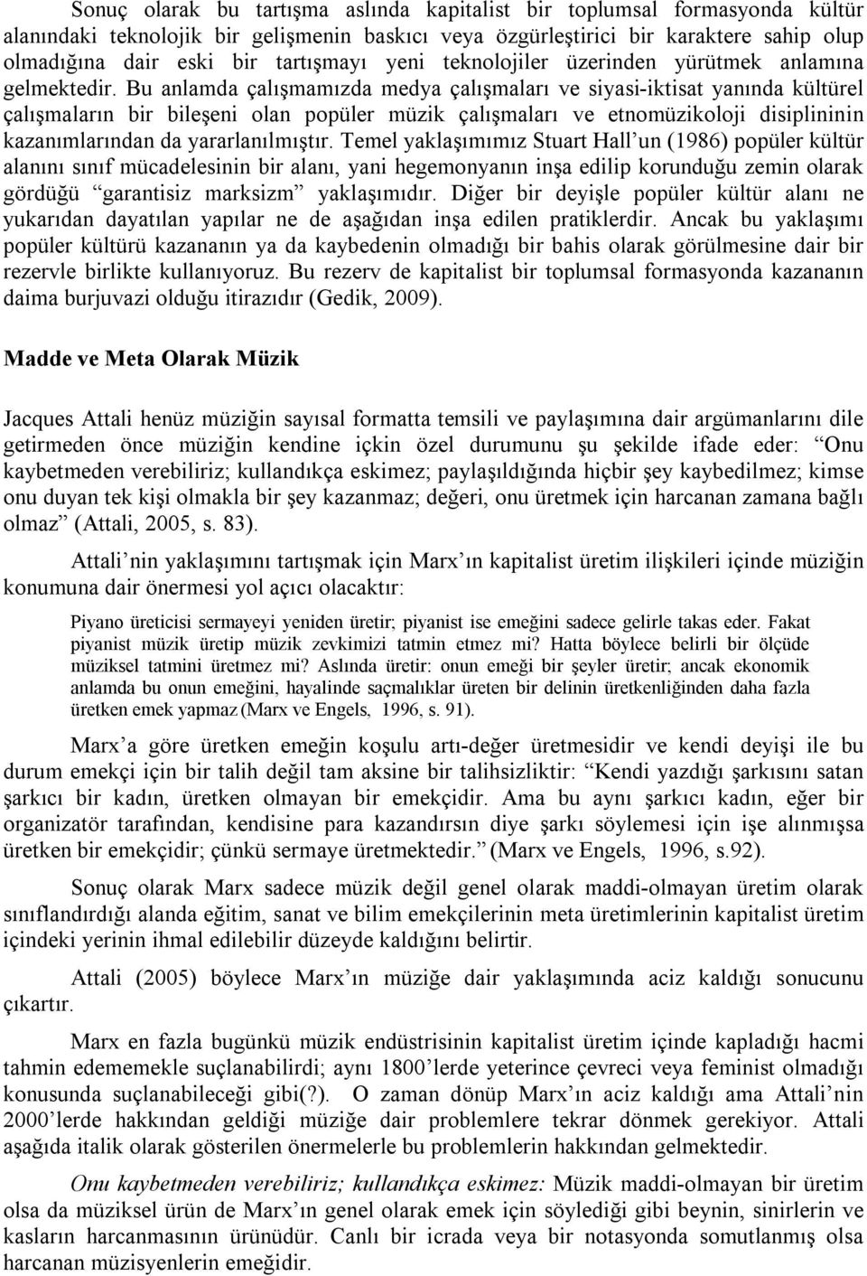 Bu anlamda çalışmamızda medya çalışmaları ve siyasi-iktisat yanında kültürel çalışmaların bir bileşeni olan popüler müzik çalışmaları ve etnomüzikoloji disiplininin kazanımlarından da