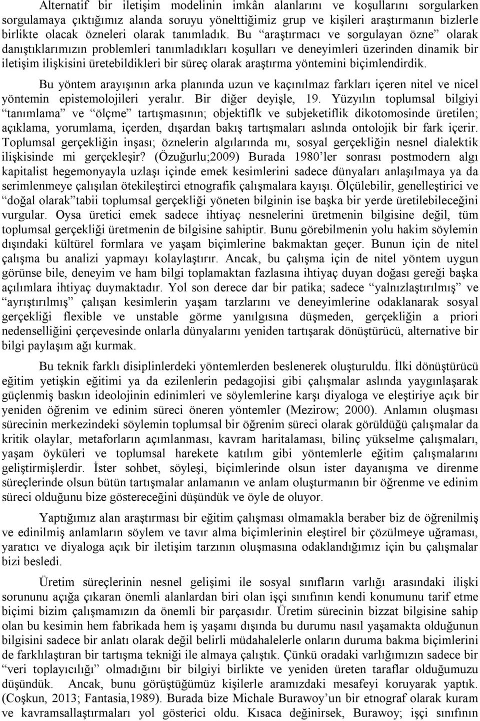 Bu araştırmacı ve sorgulayan özne olarak danıştıklarımızın problemleri tanımladıkları koşulları ve deneyimleri üzerinden dinamik bir iletişim ilişkisini üretebildikleri bir süreç olarak araştırma