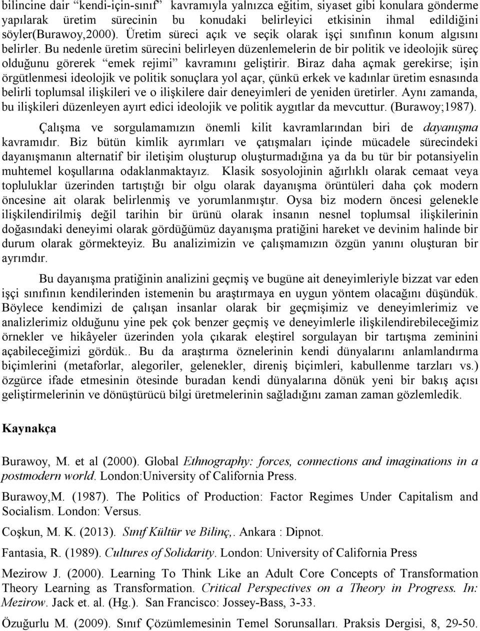 Bu nedenle üretim sürecini belirleyen düzenlemelerin de bir politik ve ideolojik süreç olduğunu görerek emek rejimi kavramını geliştirir.