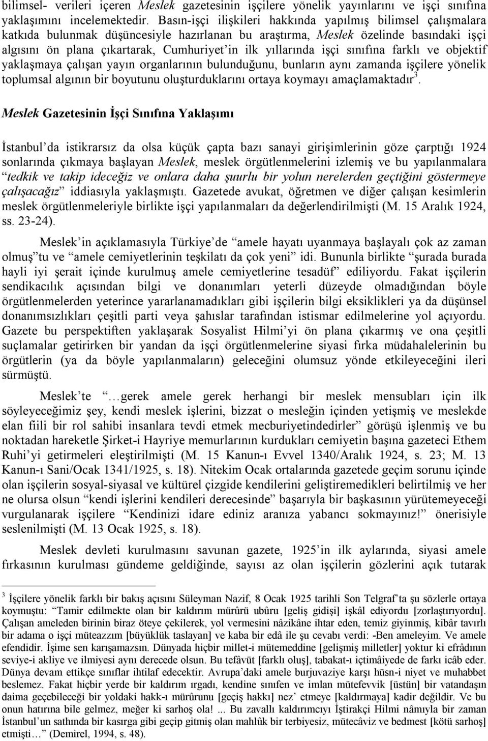 yıllarında işçi sınıfına farklı ve objektif yaklaşmaya çalışan yayın organlarının bulunduğunu, bunların aynı zamanda işçilere yönelik toplumsal algının bir boyutunu oluşturduklarını ortaya koymayı