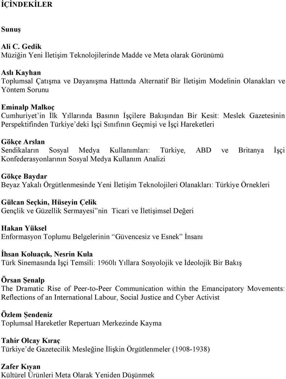 Malkoç Cumhuriyet in İlk Yıllarında Basının İşçilere Bakışından Bir Kesit: Meslek Gazetesinin Perspektifinden Türkiye deki İşçi Sınıfının Geçmişi ve İşçi Hareketleri Gökçe Arslan Sendikaların Sosyal