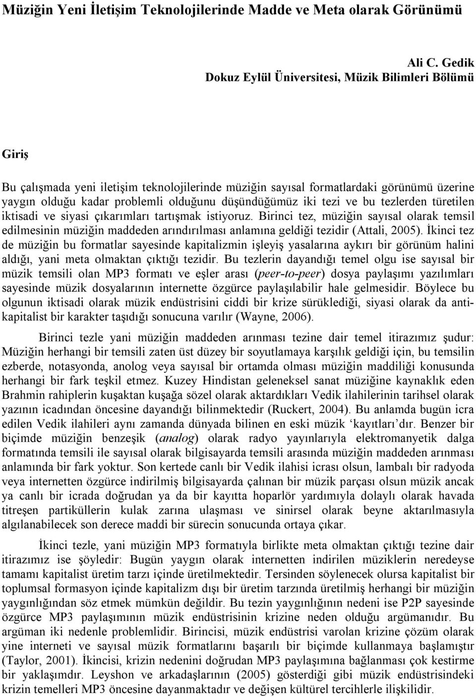 düşündüğümüz iki tezi ve bu tezlerden türetilen iktisadi ve siyasi çıkarımları tartışmak istiyoruz.