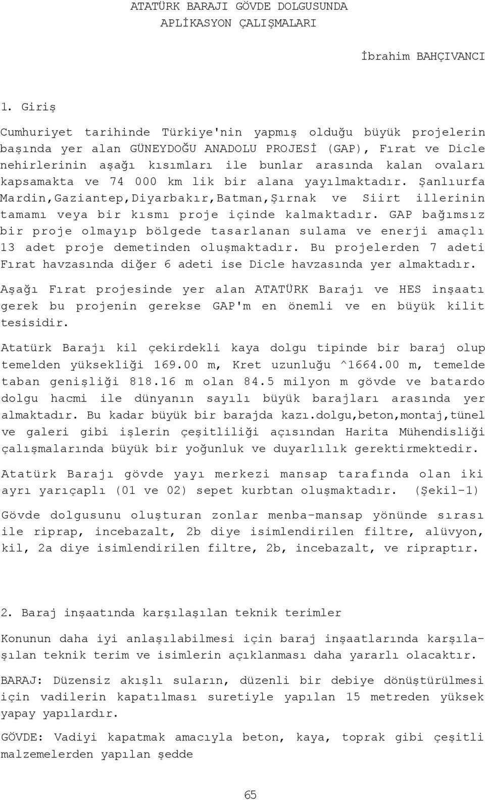 kapsamakta ve 74 000 km lik bir alana yayılmaktadır. Şanlıurfa Mardin,Gaziantep,Diyarbakır,Batman,Şırnak ve Siirt illerinin tamamı veya bir kısmı proje içinde kalmaktadır.