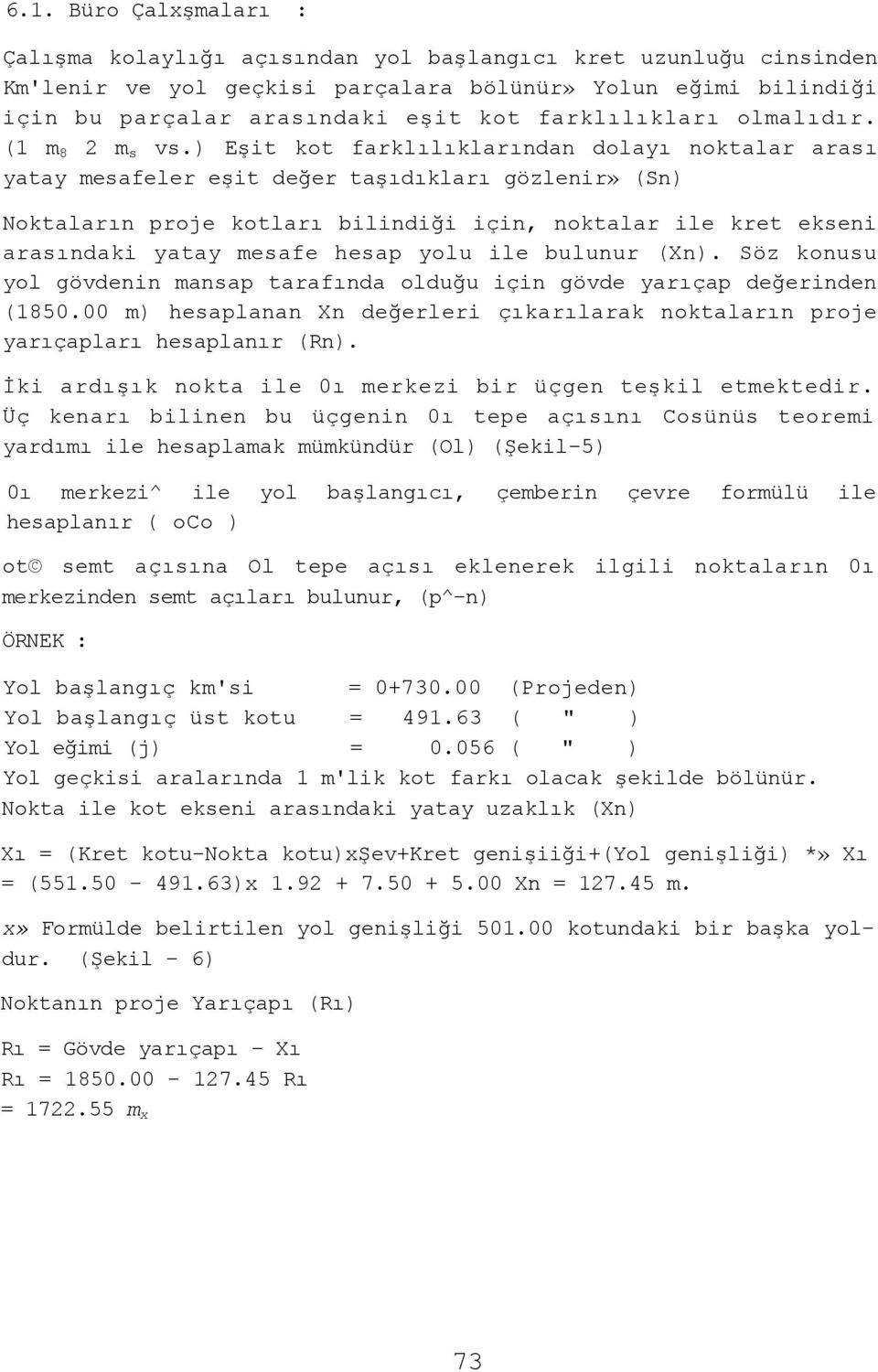 ) Eşit kot farklılıklarından dolayı noktalar arası yatay mesafeler eşit değer taşıdıkları gözlenir» (Sn) Noktaların proje kotları bilindiği için, noktalar ile kret ekseni arasındaki yatay mesafe