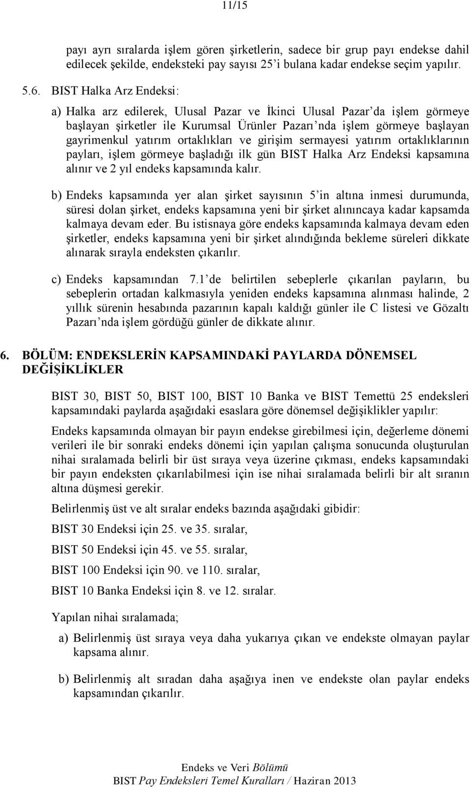 ortaklıkları ve girişim sermayesi yatırım ortaklıklarının payları, işlem görmeye başladığı ilk gün BIST Halka Arz Endeksi kapsamına alınır ve 2 yıl endeks kapsamında kalır.