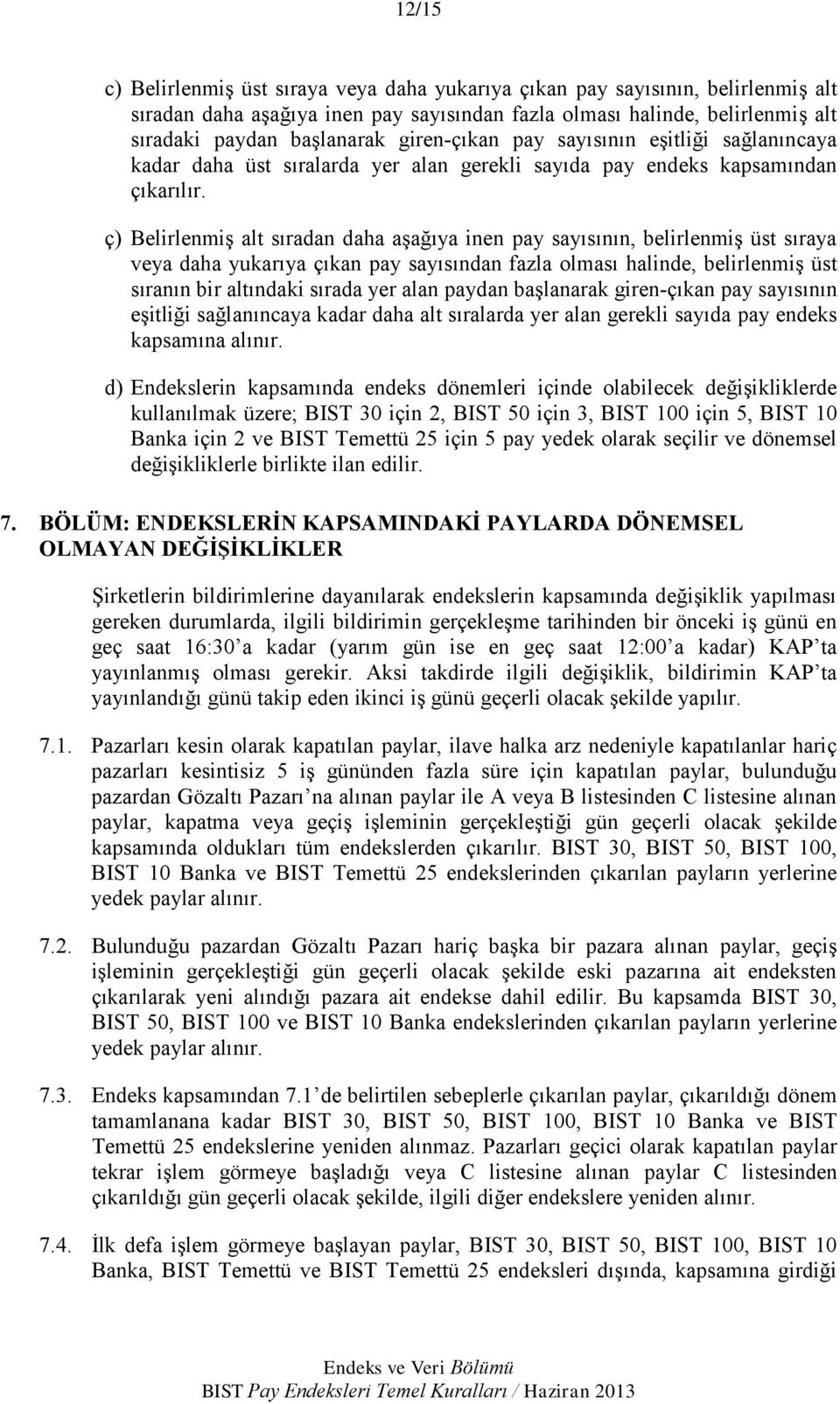 ç) Belirlenmiş alt sıradan daha aşağıya inen pay sayısının, belirlenmiş üst sıraya veya daha yukarıya çıkan pay sayısından fazla olması halinde, belirlenmiş üst sıranın bir altındaki sırada yer alan