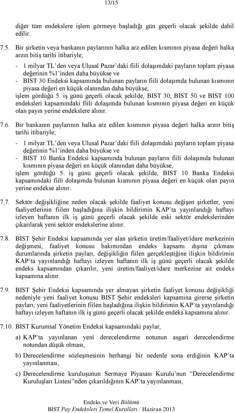 Bir şirketin veya bankanın paylarının halka arz edilen kısmının piyasa değeri halka arzın bitiş tarihi itibariyle; - 1 milyar TL den veya Ulusal Pazar daki fiili dolaşımdaki payların toplam piyasa