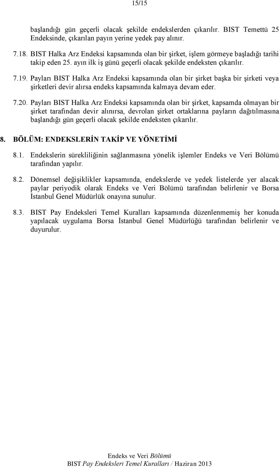 Payları BIST Halka Arz Endeksi kapsamında olan bir şirket başka bir şirketi veya şirketleri devir alırsa endeks kapsamında kalmaya devam eder. 7.20.