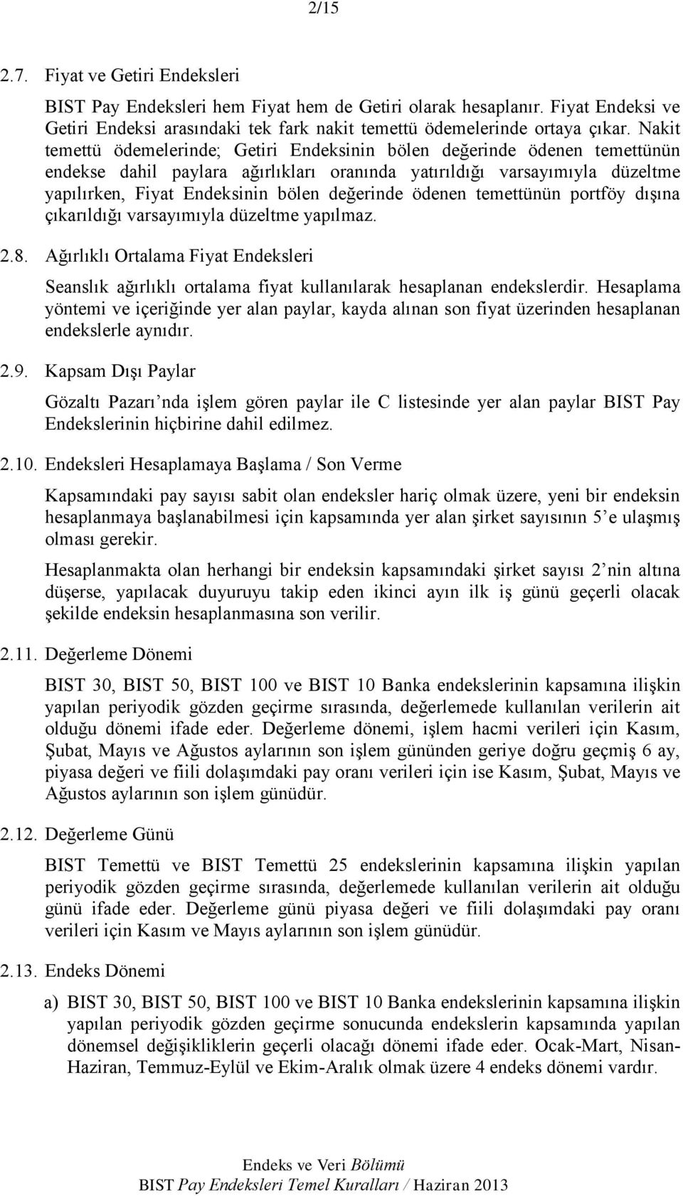 değerinde ödenen temettünün portföy dışına çıkarıldığı varsayımıyla düzeltme yapılmaz. 2.8. Ağırlıklı Ortalama Fiyat Endeksleri Seanslık ağırlıklı ortalama fiyat kullanılarak hesaplanan endekslerdir.