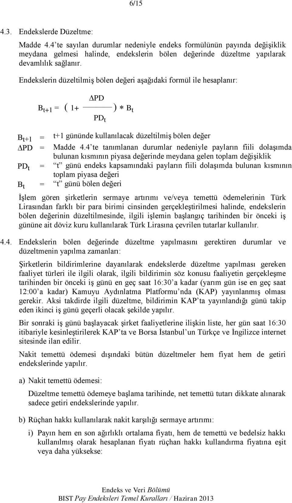 Endekslerin düzeltilmiş bölen değeri aşağıdaki formül ile hesaplanır: B t+1 = PD = PD B t+1 = ( 1+ ) B t PD t t+1 gününde kullanılacak düzeltilmiş bölen değer Madde 4.