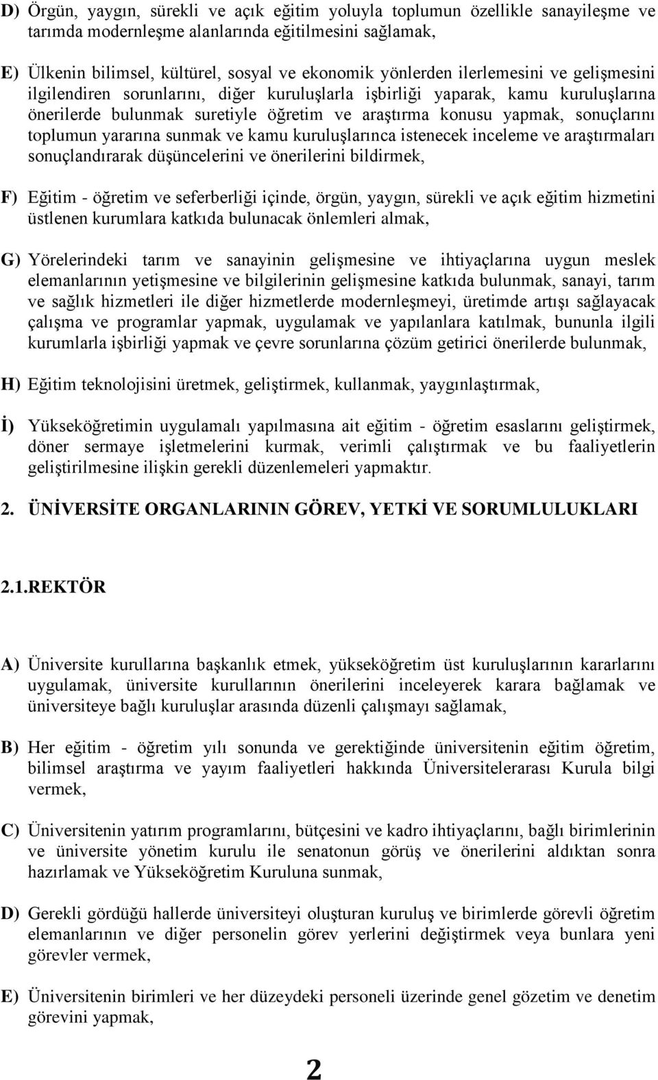 yararına sunmak ve kamu kuruluşlarınca istenecek inceleme ve araştırmaları sonuçlandırarak düşüncelerini ve önerilerini bildirmek, F) Eğitim - öğretim ve seferberliği içinde, örgün, yaygın, sürekli