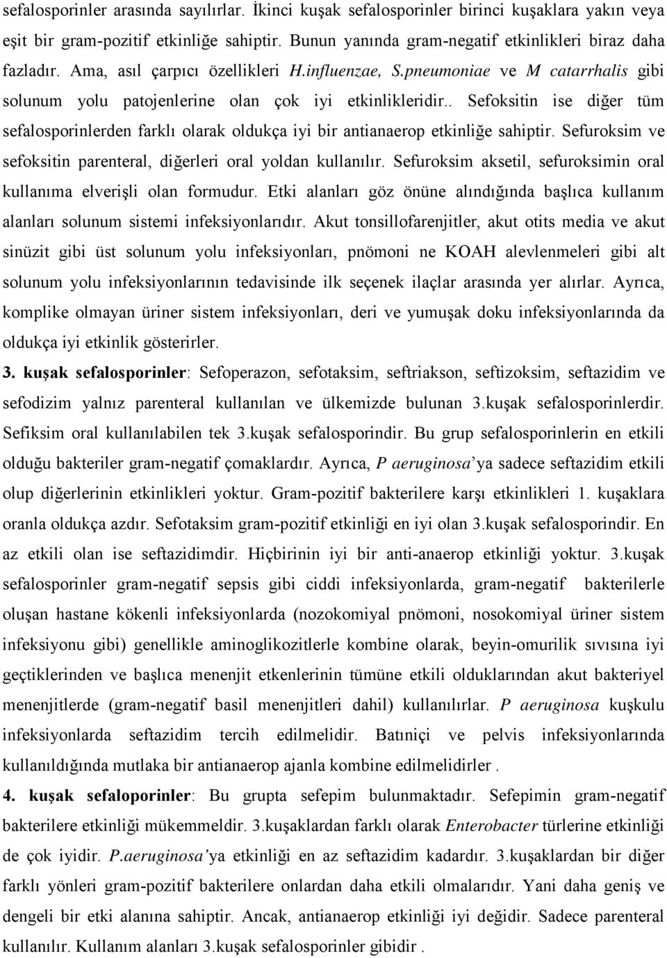 . Sefoksitin ise diğer tüm sefalosporinlerden farklı olarak oldukça iyi bir antianaerop etkinliğe sahiptir. Sefuroksim ve sefoksitin parenteral, diğerleri oral yoldan kullanılır.