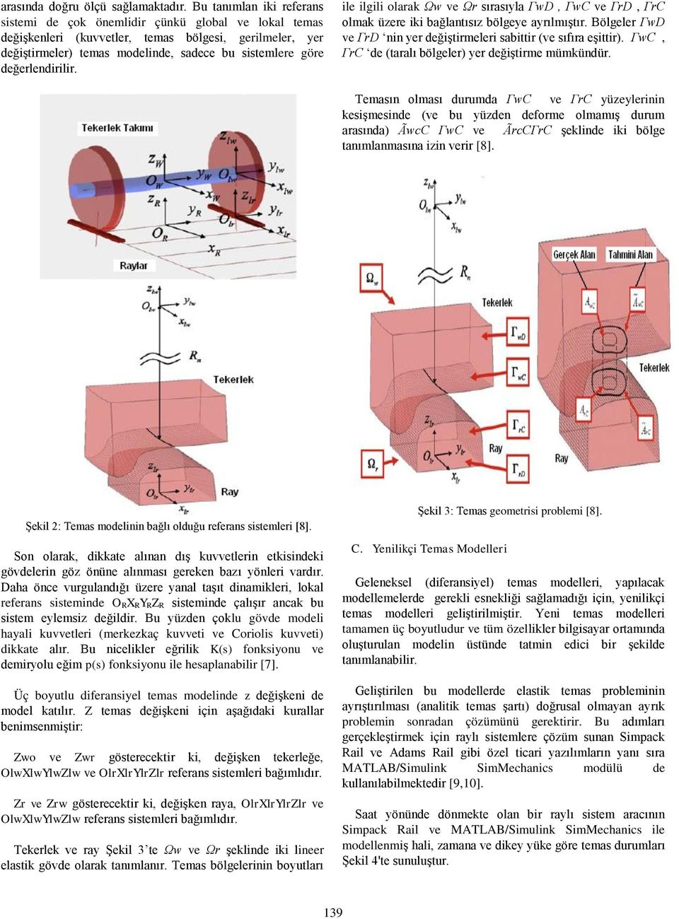 değerlendirilir. ile ilgili olarak Ωw ve Ωr sırasıyla ΓwD, ΓwC ve ΓrD, ΓrC olmak üzere iki bağlantısız bölgeye ayrılmıştır. Bölgeler ΓwD ve ΓrD nin yer değiştirmeleri sabittir (ve sıfıra eşittir).