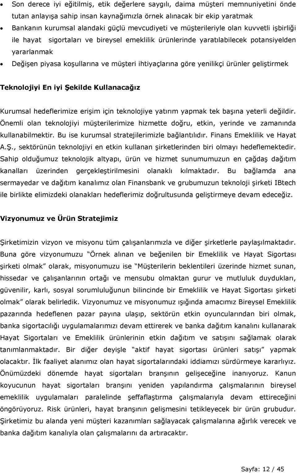 ihtiyaçlarına göre yenilikçi ürünler geliştirmek Teknolojiyi En iyi Şekilde Kullanacağız Kurumsal hedeflerimize erişim için teknolojiye yatırım yapmak tek başına yeterli değildir.