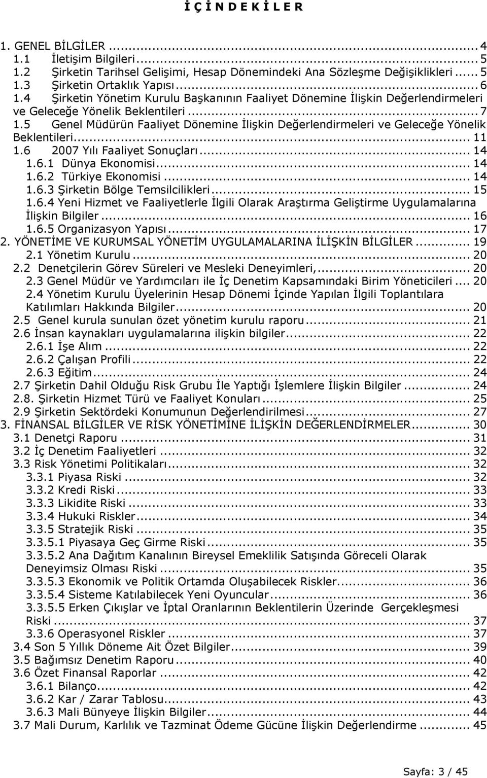 5 Genel Müdürün Faaliyet Dönemine İlişkin Değerlendirmeleri ve Geleceğe Yönelik Beklentileri... 11 1.6 2007 Yılı Faaliyet Sonuçları... 14 1.6.1 Dünya Ekonomisi... 14 1.6.2 Türkiye Ekonomisi... 14 1.6.3 Şirketin Bölge Temsilcilikleri.