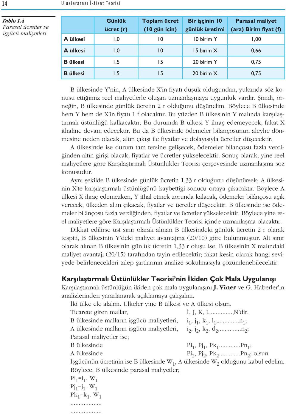 10 15 birim X 0,66 B ülkesi 1,5 15 20 birim Y 0,75 B ülkesi 1,5 15 20 birim X 0,75 B ülkesinde Y nin, A ülkesinde X in fiyat düflük oldu undan, yukar da söz konusu etti imiz reel maliyetlerle oluflan