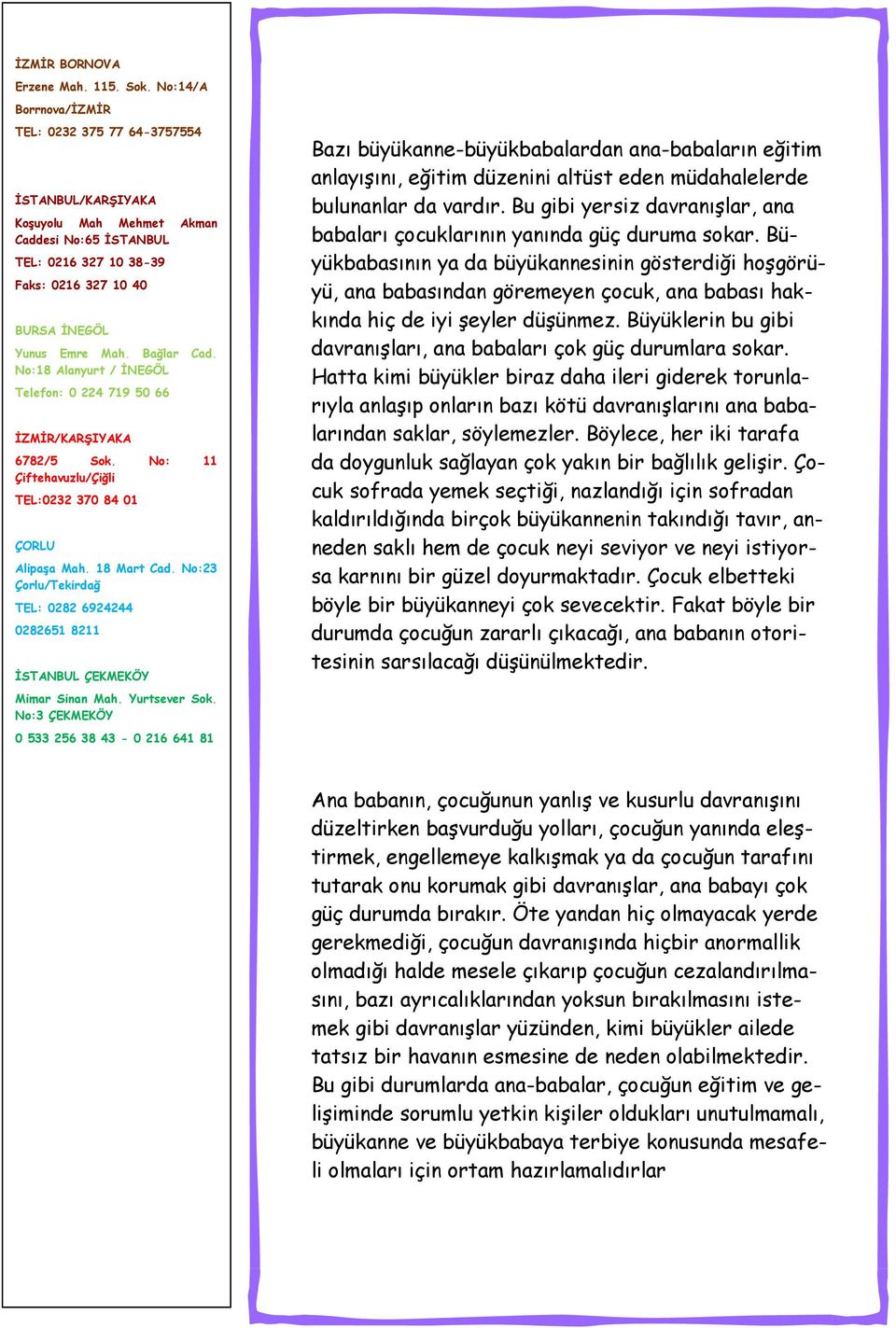 Bağlar Cad. No:18 Alanyurt / İNEGÖL Telefon: 0 224 719 50 66 İZMİR/KARŞIYAKA 6782/5 Sok. No: 11 Çiftehavuzlu/Çiğli TEL:0232 370 84 01 ÇORLU Alipaşa Mah. 18 Mart Cad.