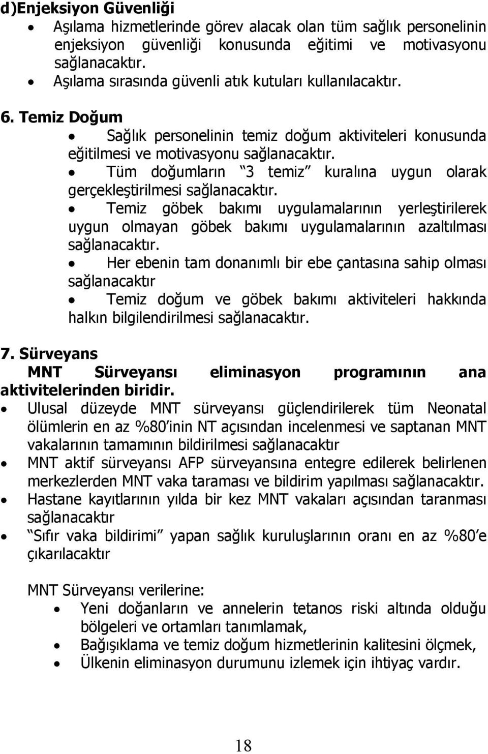 Tüm doğumların 3 temiz kuralına uygun olarak gerçekleştirilmesi sağlanacaktır. Temiz göbek bakımı uygulamalarının yerleştirilerek uygun olmayan göbek bakımı uygulamalarının azaltılması sağlanacaktır.