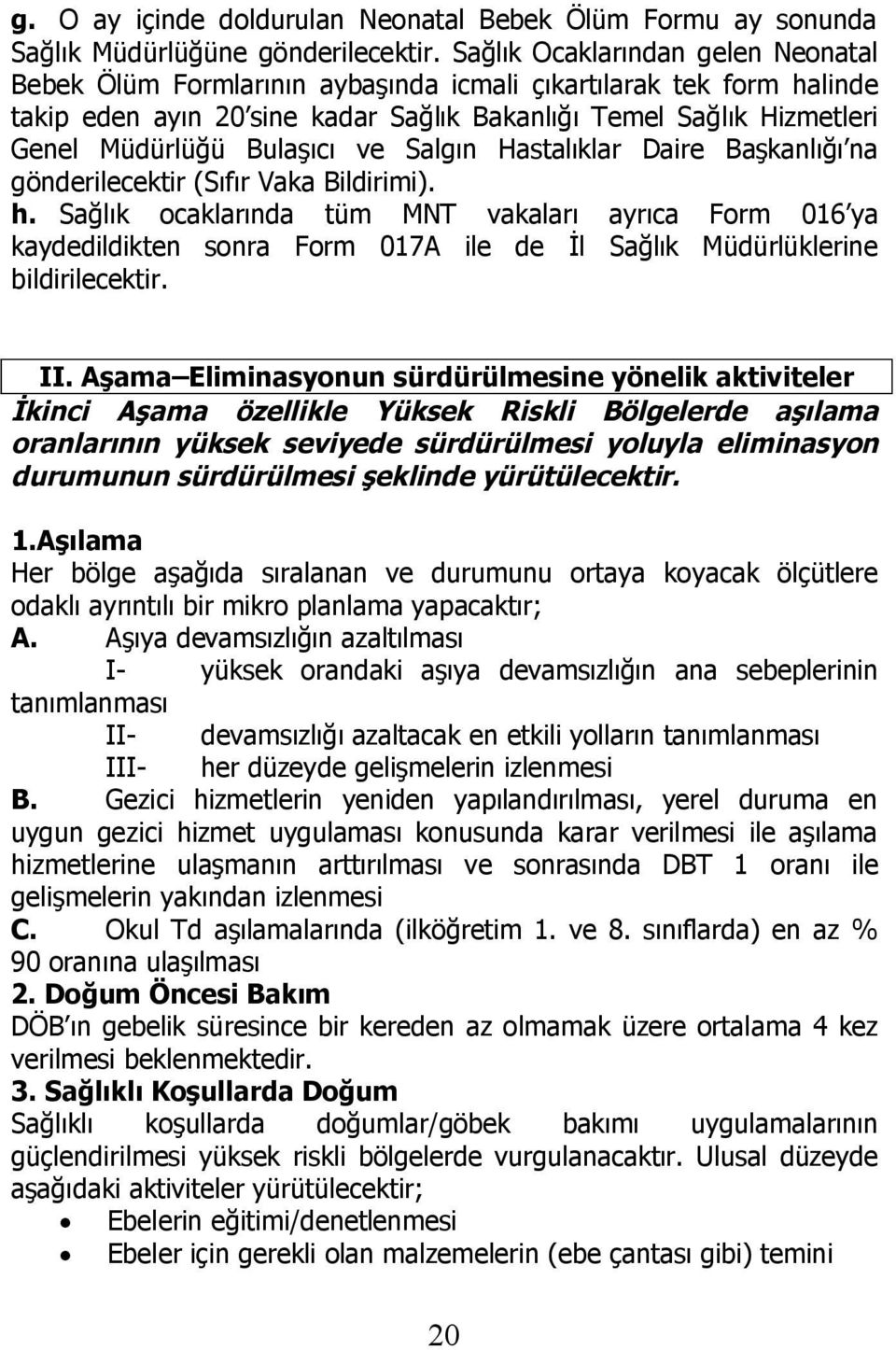 Bulaşıcı ve Salgın Hastalıklar Daire Başkanlığı na gönderilecektir (Sıfır Vaka Bildirimi). h.