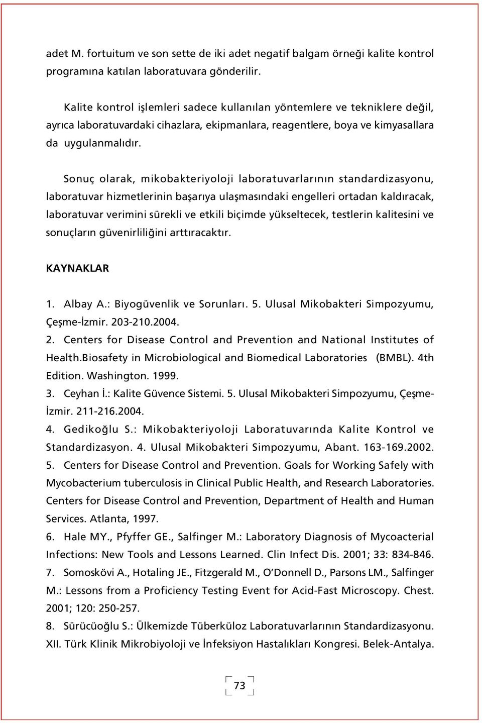 Sonuç olarak, mikobakteriyoloji laboratuvarlar n n standardizasyonu, laboratuvar hizmetlerinin baflar ya ulaflmas ndaki engelleri ortadan kald racak, laboratuvar verimini sürekli ve etkili biçimde