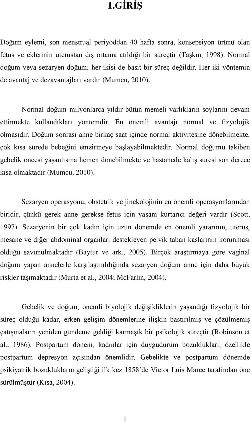 Normal doğum milyonlarca yıldır bütün memeli varlıkların soylarını devam ettirmekte kullandıkları yöntemdir. En önemli avantajı normal ve fizyolojik olmasıdır.