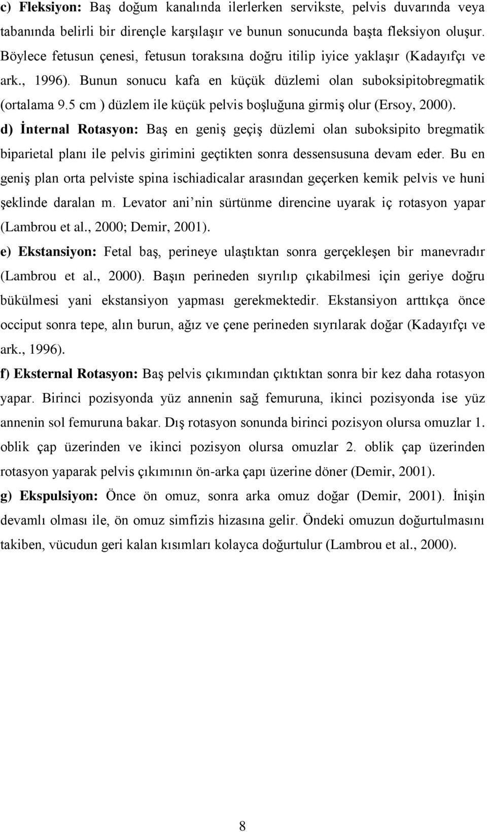 5 cm ) düzlem ile küçük pelvis boģluğuna girmiģ olur (Ersoy, 2000).