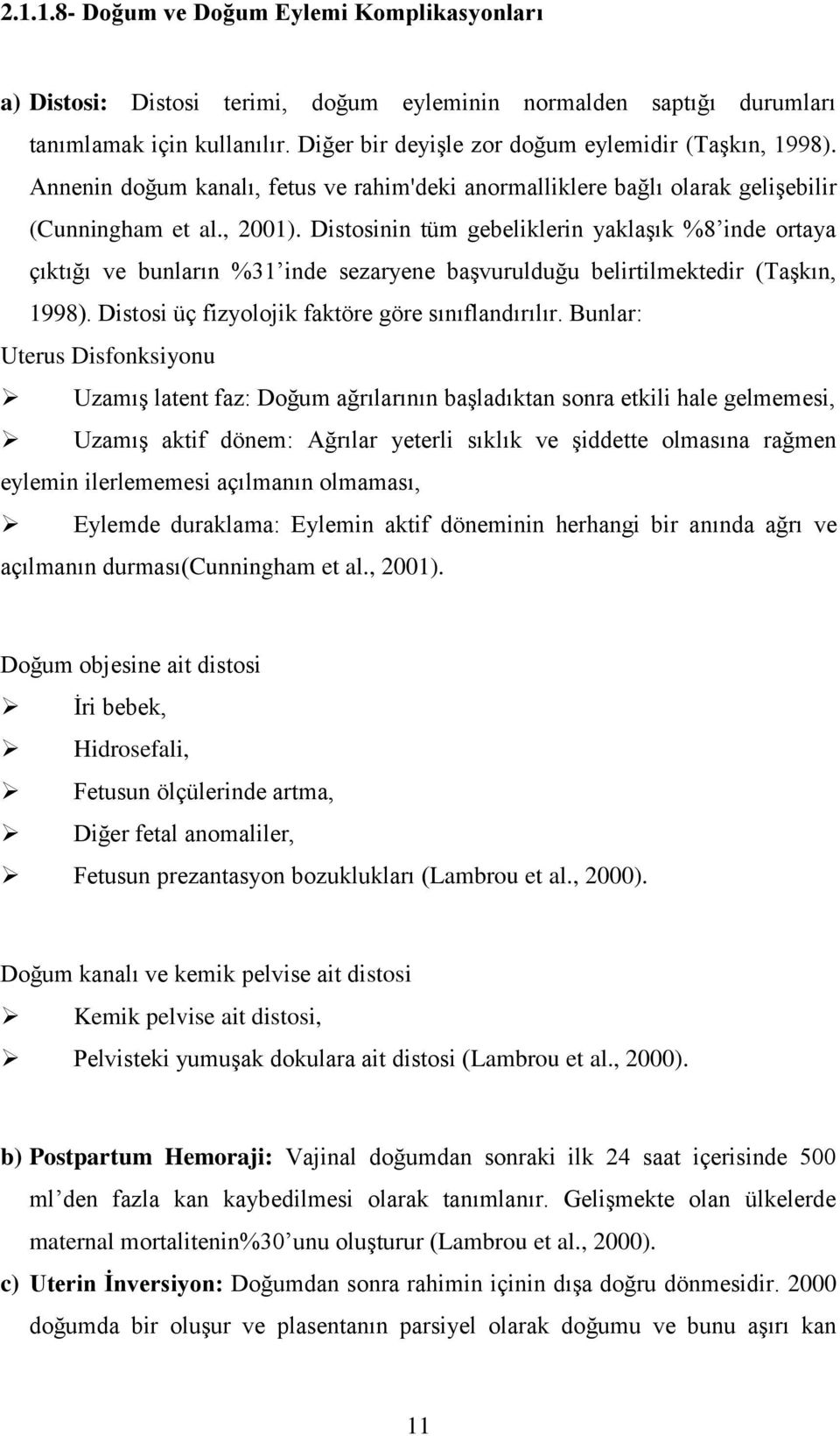 Distosinin tüm gebeliklerin yaklaģık %8 inde ortaya çıktığı ve bunların %31 inde sezaryene baģvurulduğu belirtilmektedir (TaĢkın, 1998). Distosi üç fizyolojik faktöre göre sınıflandırılır.