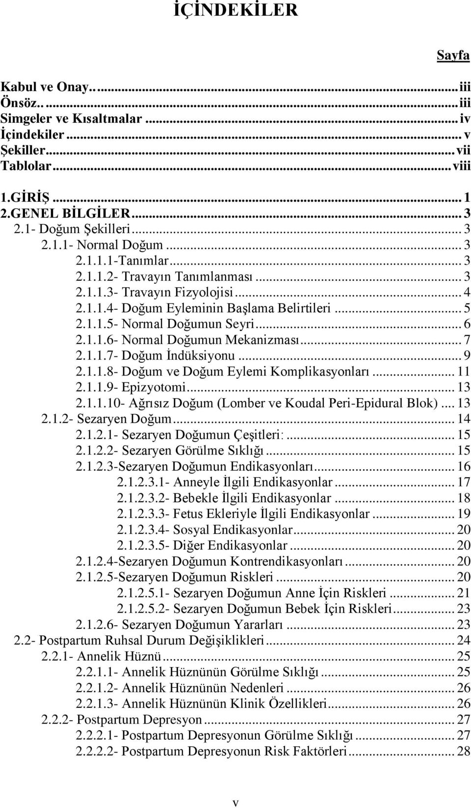 .. 7 2.1.1.7- Doğum Ġndüksiyonu... 9 2.1.1.8- Doğum ve Doğum Eylemi Komplikasyonları... 11 2.1.1.9- Epizyotomi... 13 2.1.1.10- Ağrısız Doğum (Lomber ve Koudal Peri-Epidural Blok)... 13 2.1.2- Sezaryen Doğum.