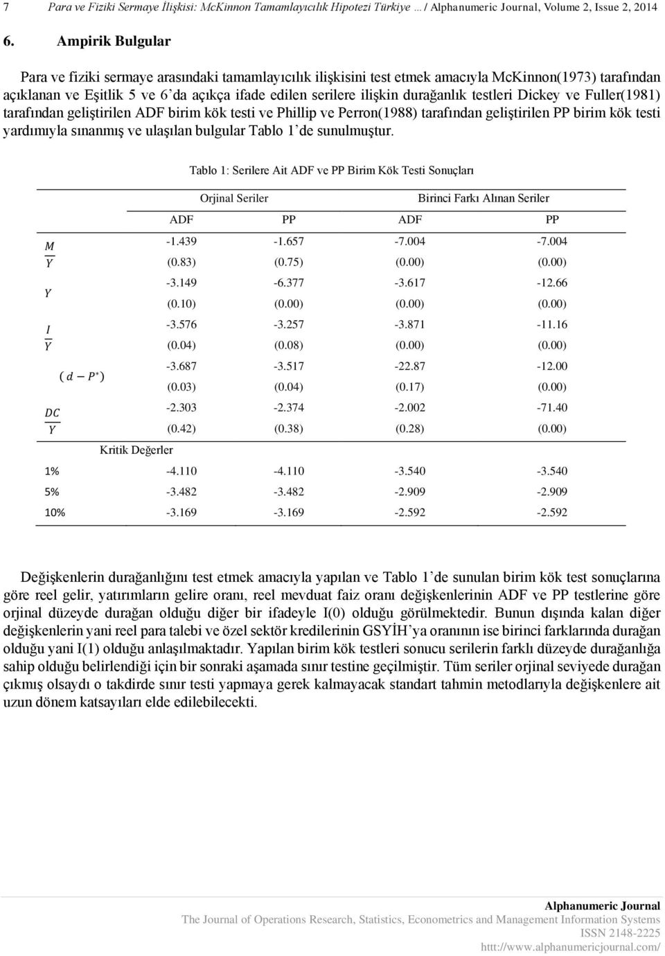 durağanlık testleri Dickey ve Fuller(1981) tarafından geliştirilen ADF birim kök testi ve Phillip ve Perron(1988) tarafından geliştirilen PP birim kök testi yardımıyla sınanmış ve ulaşılan bulgular