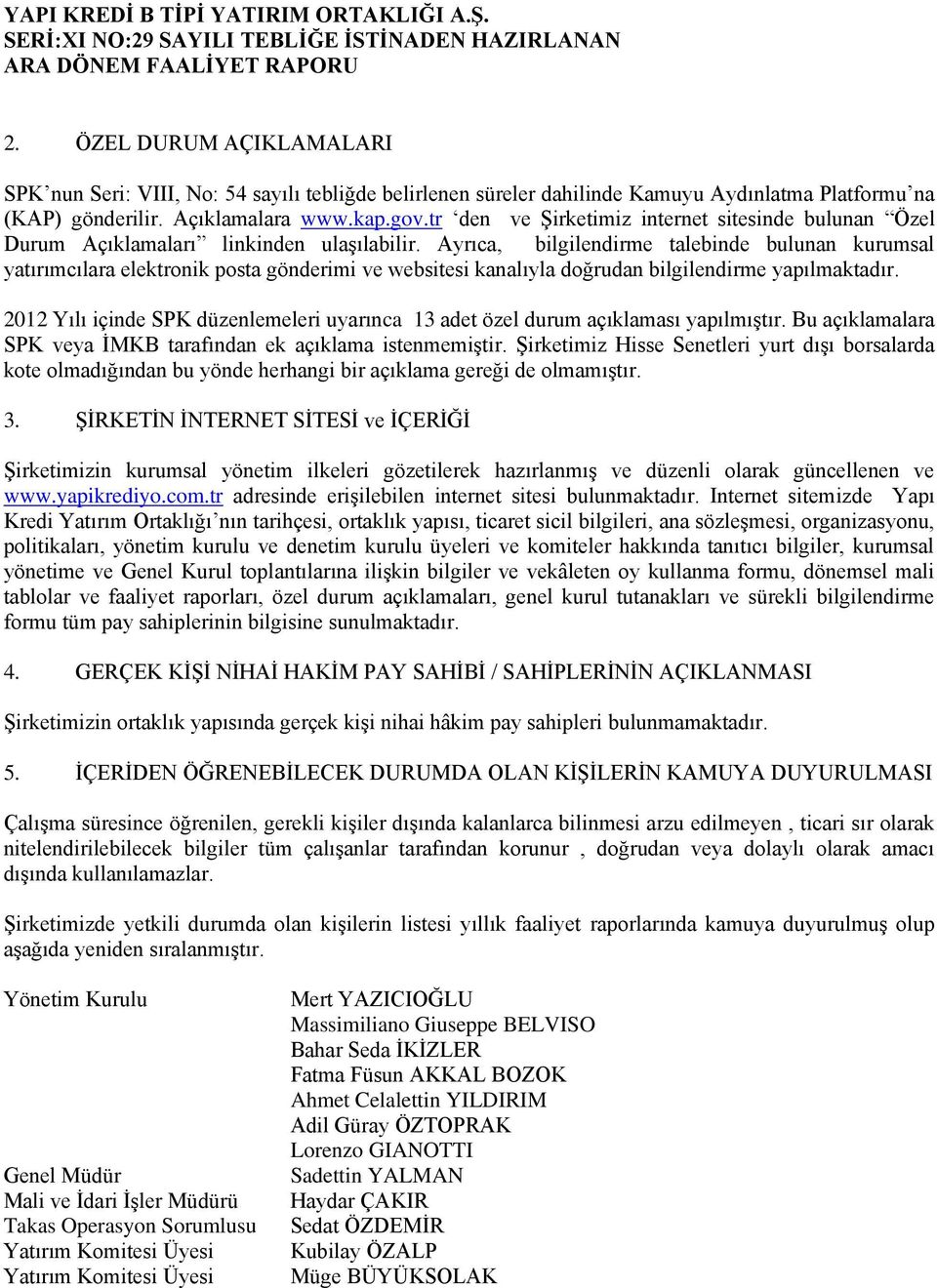 Ayrıca, bilgilendirme talebinde bulunan kurumsal yatırımcılara elektronik posta gönderimi ve websitesi kanalıyla doğrudan bilgilendirme yapılmaktadır.