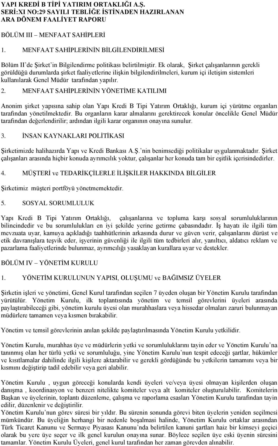 MENFAAT SAHĠPLERĠNĠN YÖNETĠME KATILIMI Anonim Ģirket yapısına sahip olan Yapı Kredi B Tipi Yatırım Ortaklığı, kurum içi yürütme organları tarafından yönetilmektedir.