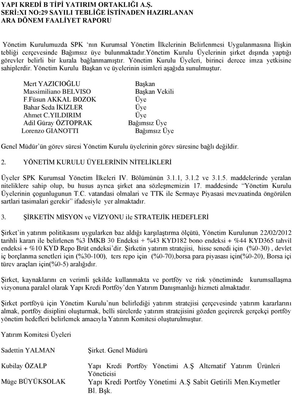 Yönetim Kurulu BaĢkan ve üyelerinin isimleri aģağıda sunulmuģtur. Mert YAZICIOĞLU Massimiliano BELVISO F.Füsun AKKAL BOZOK Bahar Seda ĠKĠZLER Ahmet C.