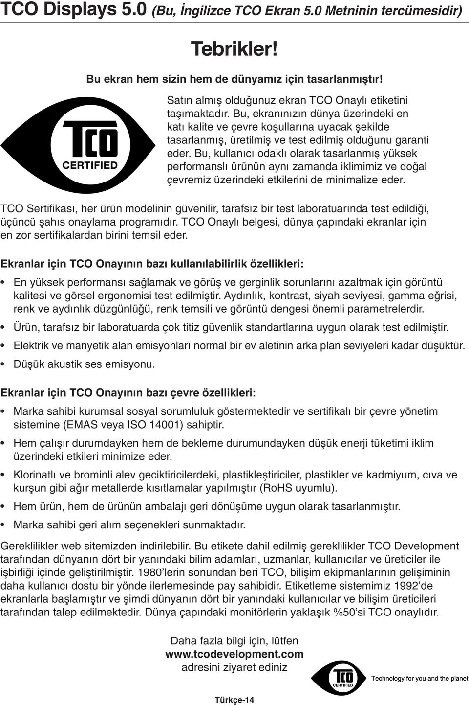 Bu, kullan c odakl olarak tasarlanm µ yüksek performansl ürünün ayn zamanda iklimimiz ve do al çevremiz üzerindeki etkilerini de minimalize eder.