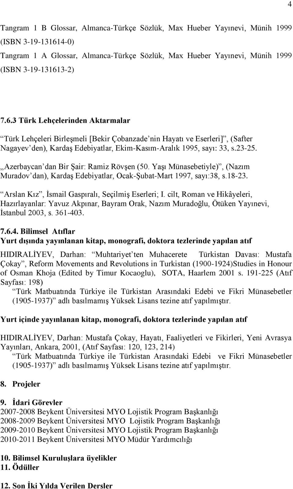 3-2) 7.6.3 Türk Lehçelerinden Aktarmalar Türk Lehçeleri Birleşmeli [Bekir Çobanzade nin Hayatı ve Eserleri], (Safter Nagayev den), Kardaş Edebiyatlar, Ekim-Kasım-Aralık 1995, sayı: 33, s.23-25.