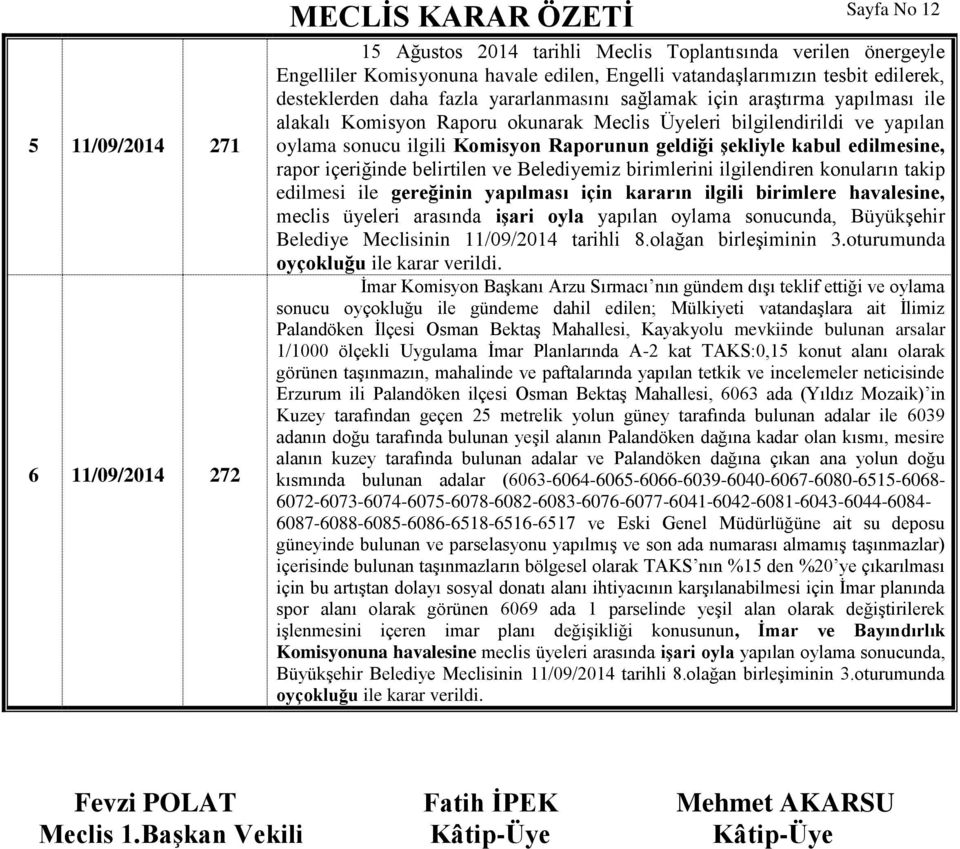 kabul edilmesine, rapor içeriğinde belirtilen ve Belediyemiz birimlerini ilgilendiren konuların takip edilmesi ile gereğinin yapılması için kararın ilgili birimlere havalesine, meclis üyeleri