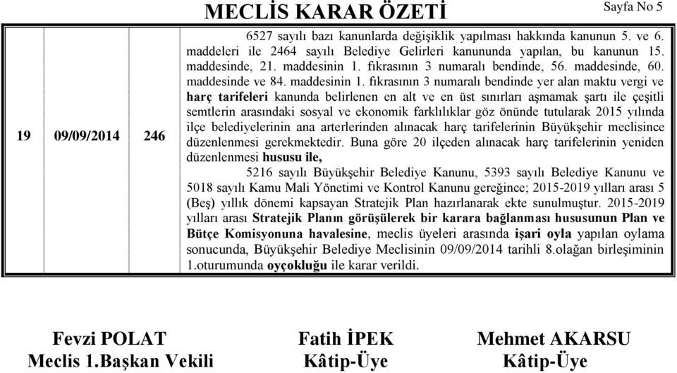 fıkrasının 3 numaralı bendinde yer alan maktu vergi ve harç tarifeleri kanunda belirlenen en alt ve en üst sınırları aşmamak şartı ile çeşitli semtlerin arasındaki sosyal ve ekonomik farklılıklar göz