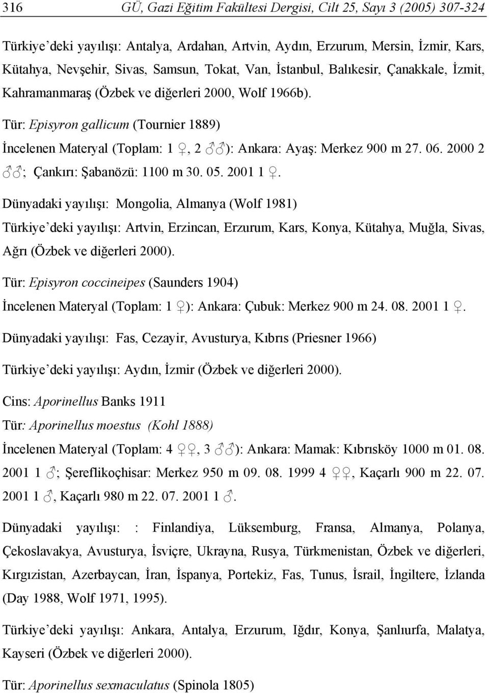 Tür: Episyron gallicum (Tournier 1889) İncelenen Materyal (Toplam: 1, 2 ): Ankara: Ayaş: Merkez 900 m 27. 06. 2000 2 ; Çankırı: Şabanözü: 1100 m 30. 05. 2001 1.