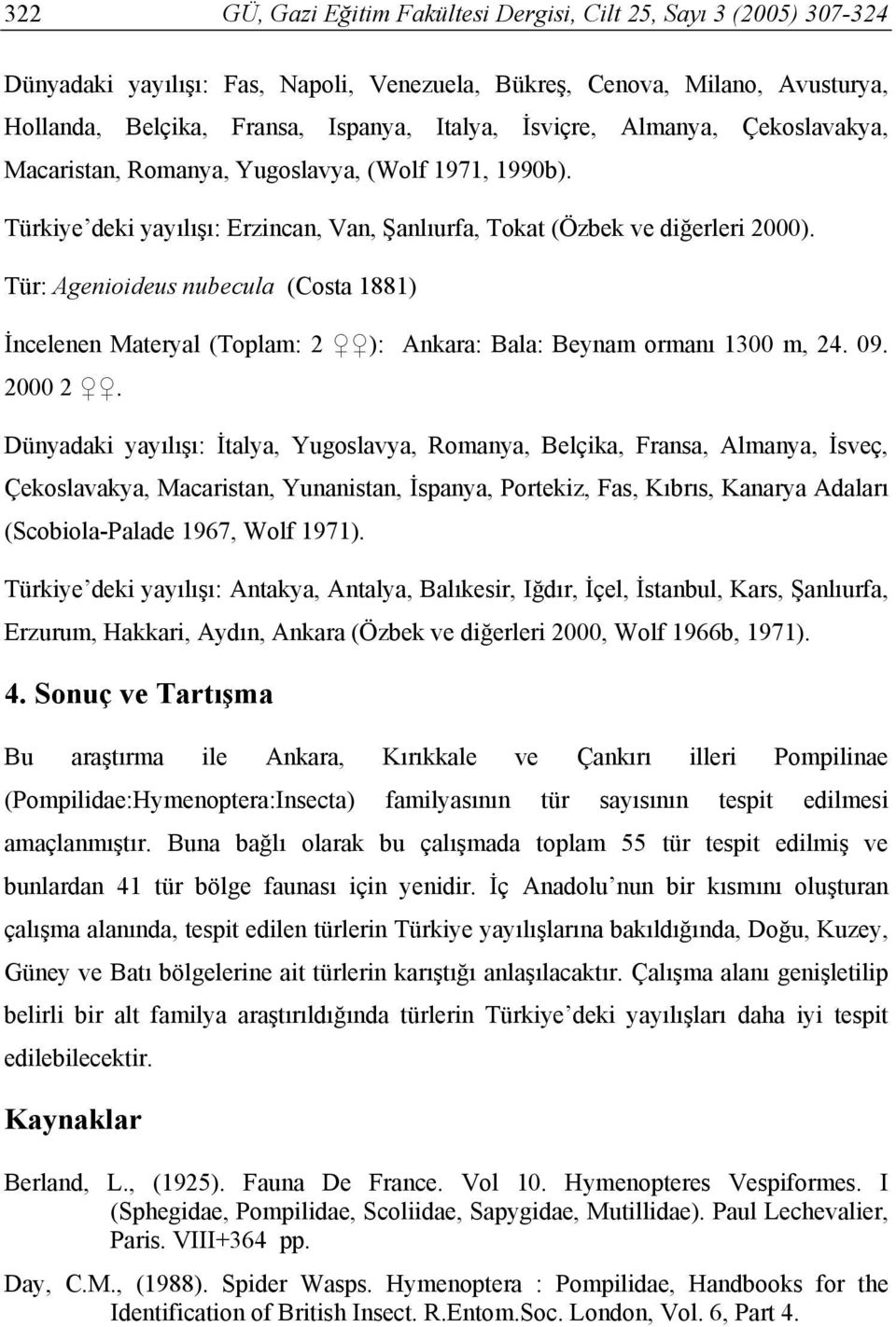 Tür: Agenioideus nubecula (Costa 1881) İncelenen Materyal (Toplam: 2 ): Ankara: Bala: Beynam ormanı 1300 m, 24. 09. 2000 2.