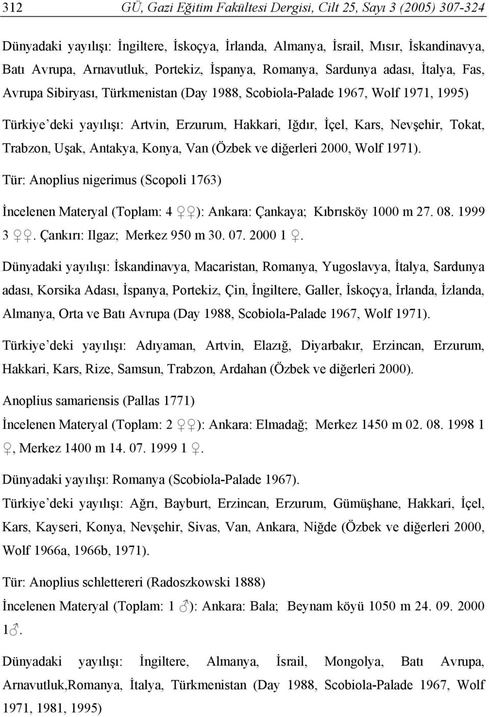 Nevşehir, Tokat, Trabzon, Uşak, Antakya, Konya, Van (Özbek ve diğerleri 2000, Wolf 1971). Tür: Anoplius nigerimus (Scopoli 1763) İncelenen Materyal (Toplam: 4 ): Ankara: Çankaya; Kıbrısköy 1000 m 27.