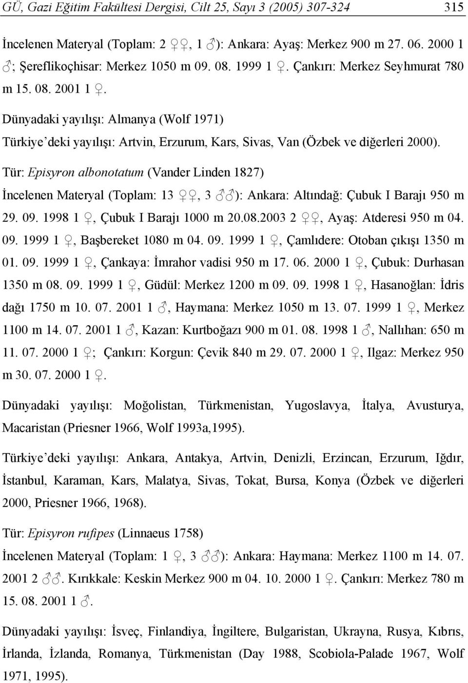 Tür: Episyron albonotatum (Vander Linden 1827) İncelenen Materyal (Toplam: 13, 3 ): Ankara: Altındağ: Çubuk I Barajı 950 m 29. 09. 1998 1, Çubuk I Barajı 1000 m 20.08.2003 2, Ayaş: Atderesi 950 m 04.