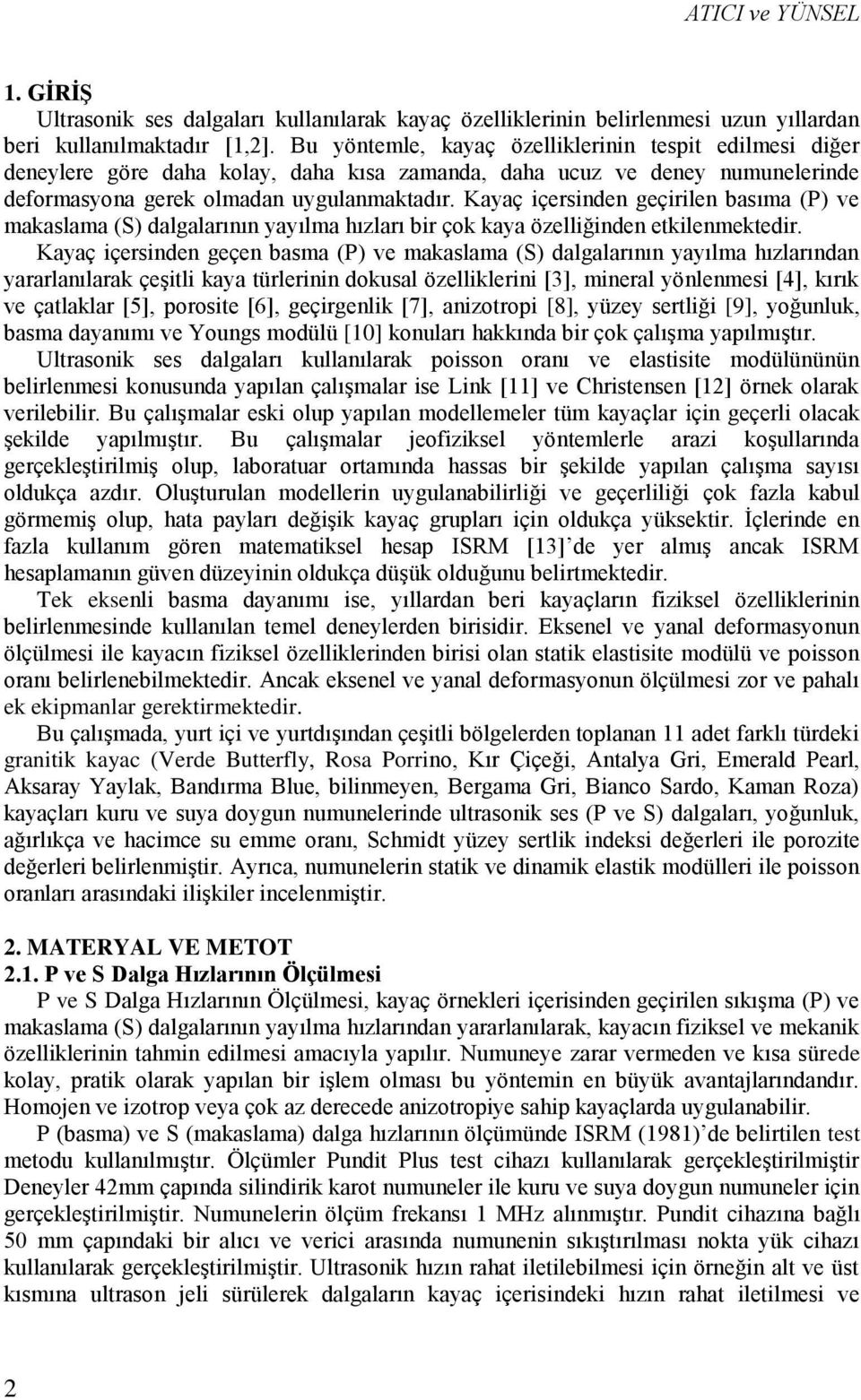 Kayaç içersinden geçirilen basıma (P) ve makaslama (S) dalgalarının yayılma hızları bir çok kaya özelliğinden etkilenmektedir.