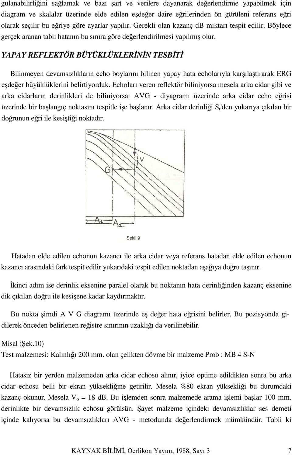 YAPAY REFLEKTÖR BÜYÜKLÜKLERİNİN TESBİTİ Bilinmeyen devamsızlıkların echo boylarını bilinen yapay hata echolarıyla karşılaştırarak ERG eşdeğer büyüklüklerini belirtiyorduk.