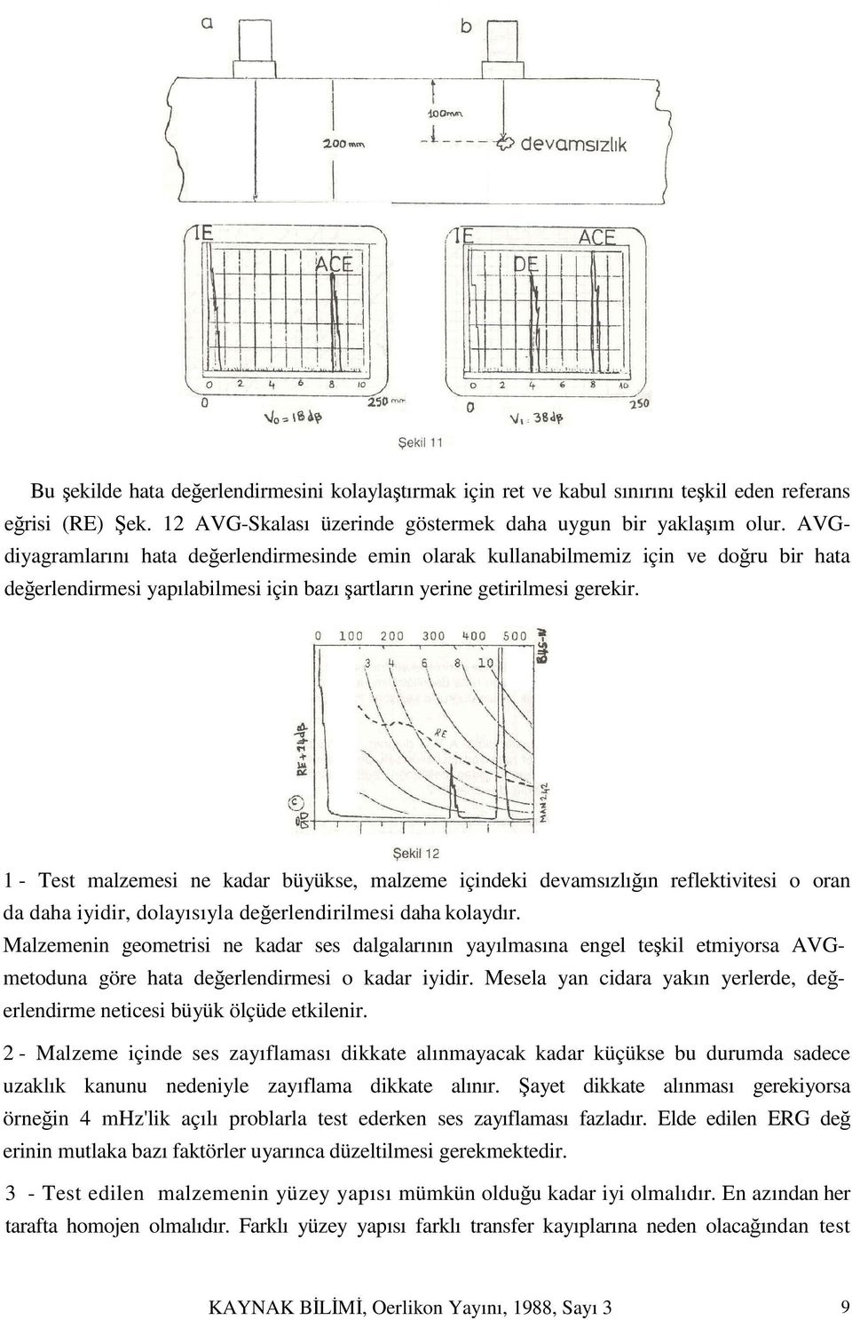 1 - Test malzemesi ne kadar büyükse, malzeme içindeki devamsızlığın reflektivitesi o oran da daha iyidir, dolayısıyla değerlendirilmesi daha kolaydır.