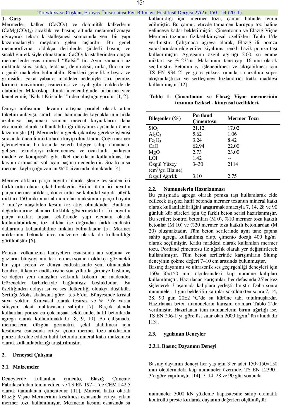 talardr. Bu genel metamorfizma, oldukça derinlerde iddetli basnç ve cakln etkisiyle olmaktadr. CaCO 3 kristallerinden oluan mermerlerde esas mineral Kalsit tir.