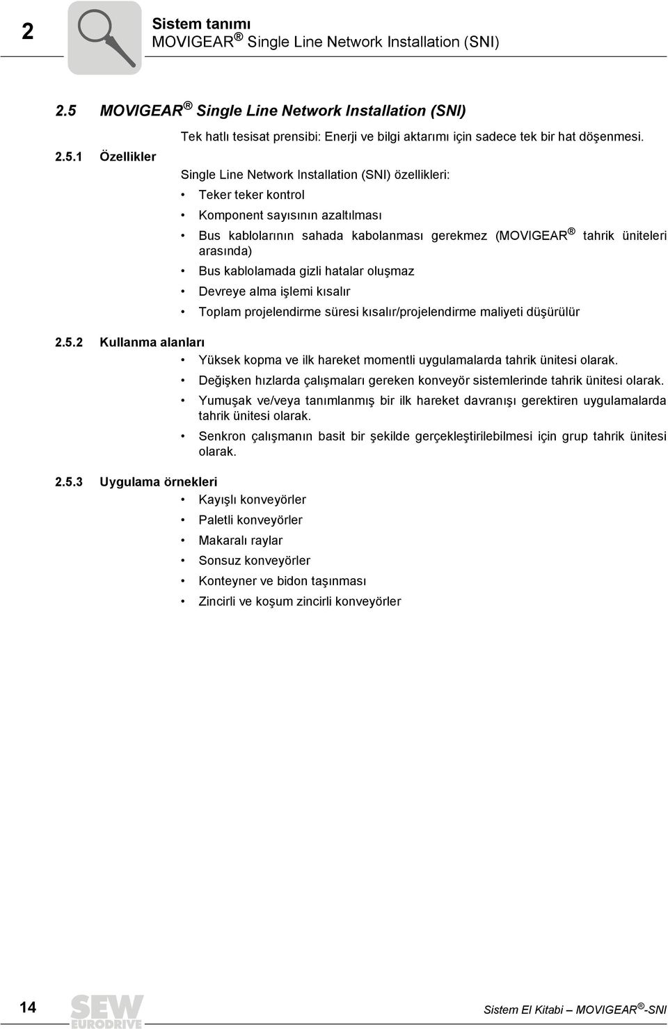 kablolamada gizli hatalar oluşmaz Devreye alma işlemi kısalır Toplam projelendirme süresi kısalır/projelendirme maliyeti düşürülür.5.