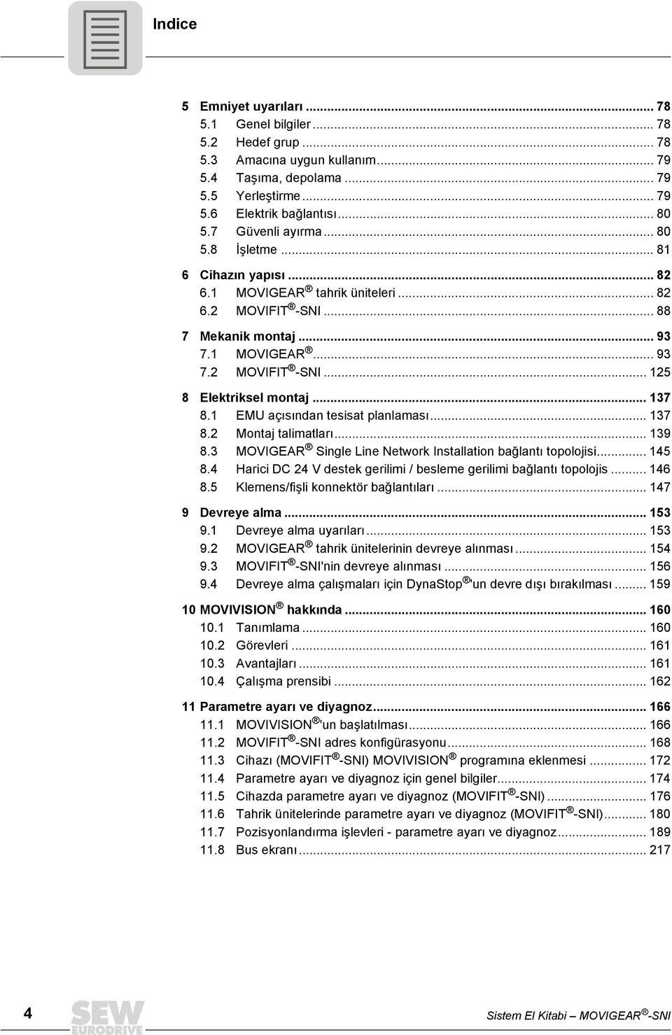 .. 8. Montaj talimatları... 9 8. MOVIGEAR Single Line Network Installation bağlantı topolojisi... 8. Harici DC V destek gerilimi / besleme gerilimi bağlantı topolojis... 8.5 Klemens/fişli konnektör bağlantıları.