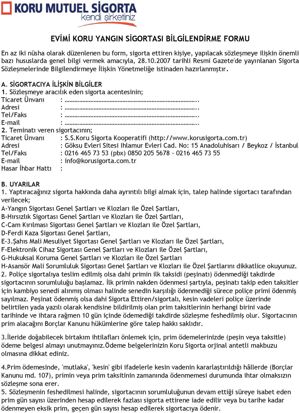 Sözleşmeye aracılık eden sigorta acentesinin; Ticaret Ünvanı :.. Adresi :.. Tel/Faks :.. E-mail :.. 2. Teminatı veren sigortacının; Ticaret Ünvanı : S.S.Koru Sigorta Kooperatifi (http://www.